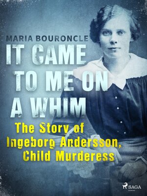cover image of It Came to Me on a Whim--The Story of Ingeborg Andersson, Child Murderess